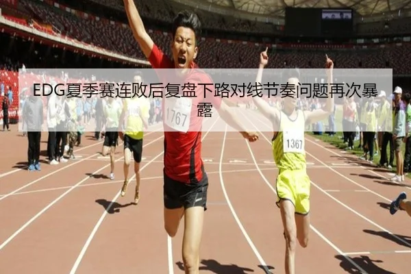 EDG夏季赛连败后复盘下路对线节奏问题再次暴露