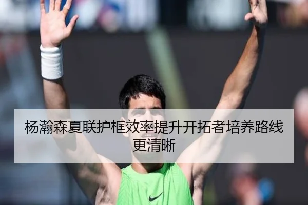 杨瀚森夏联护框效率提升开拓者培养路线更清晰