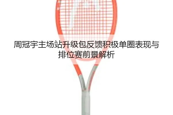周冠宇主场站升级包反馈积极单圈表现与排位赛前景解析